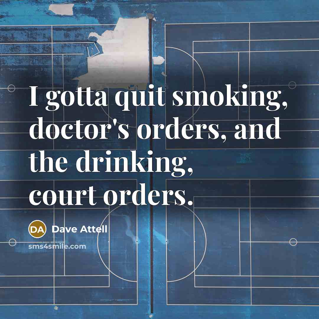 “I gotta quit smoking, doctor's orders, and the drinking, court…” quote by Dave Attell