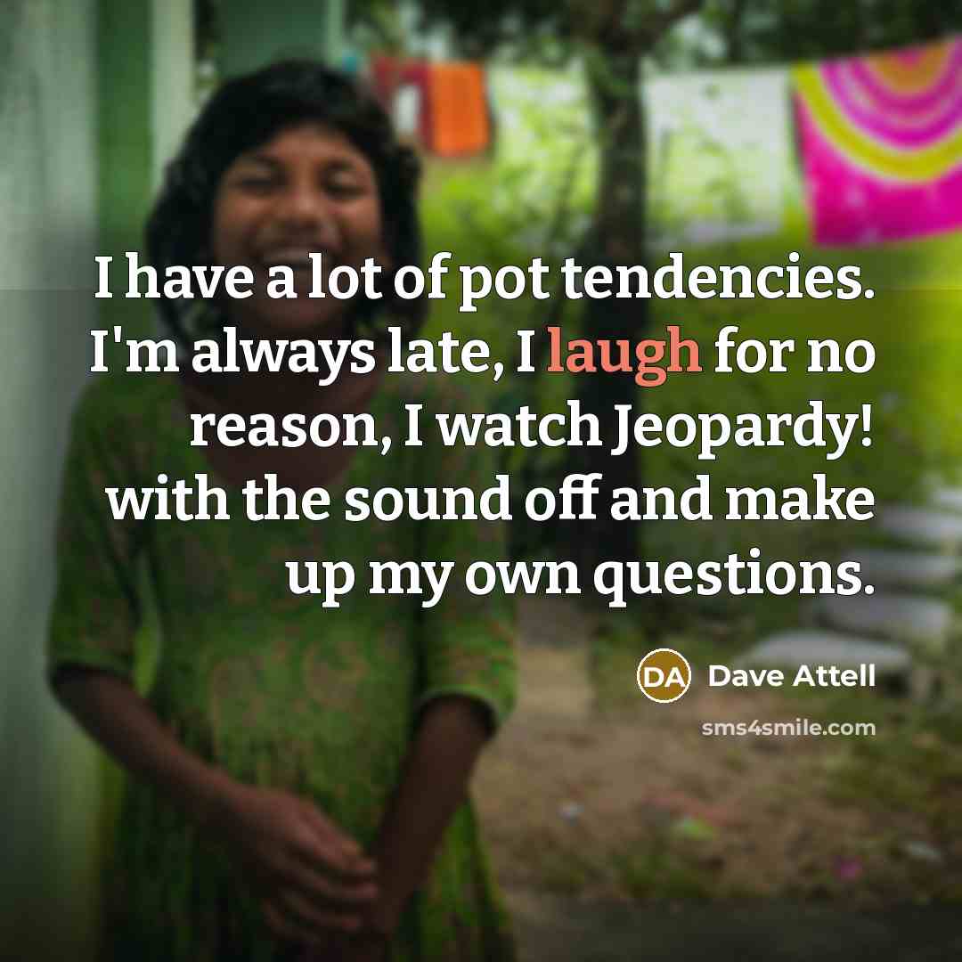 “I have a lot of pot tendencies. I'm always late,…” quote by Dave Attell