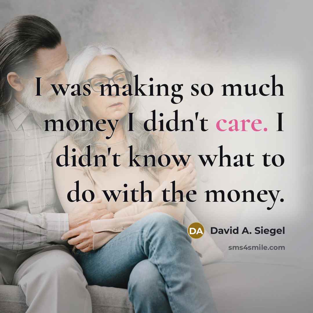 “I was making so much money I didn't care. I…” quote by David A. Siegel