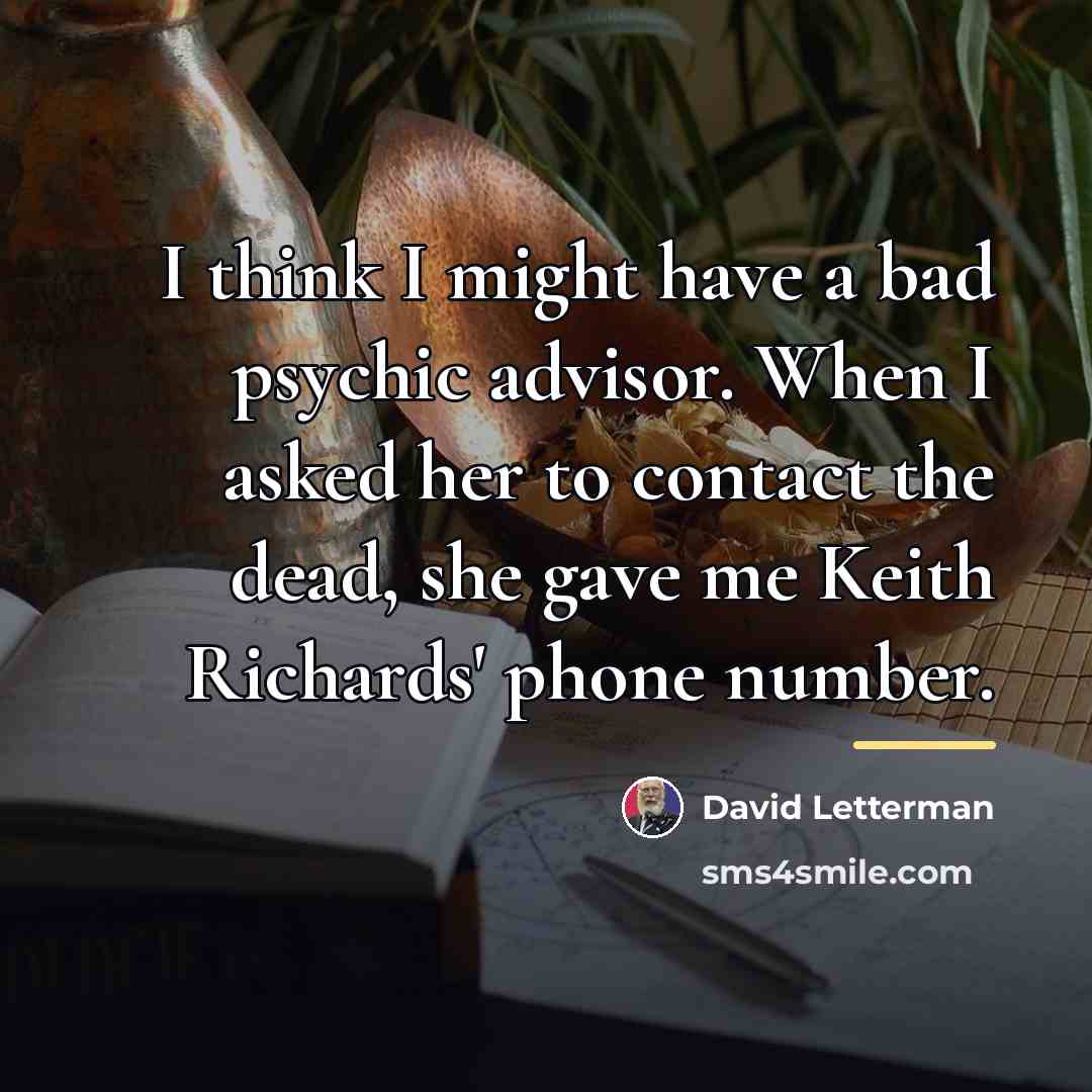 “I think I might have a bad psychic advisor. When…” quote by David Letterman