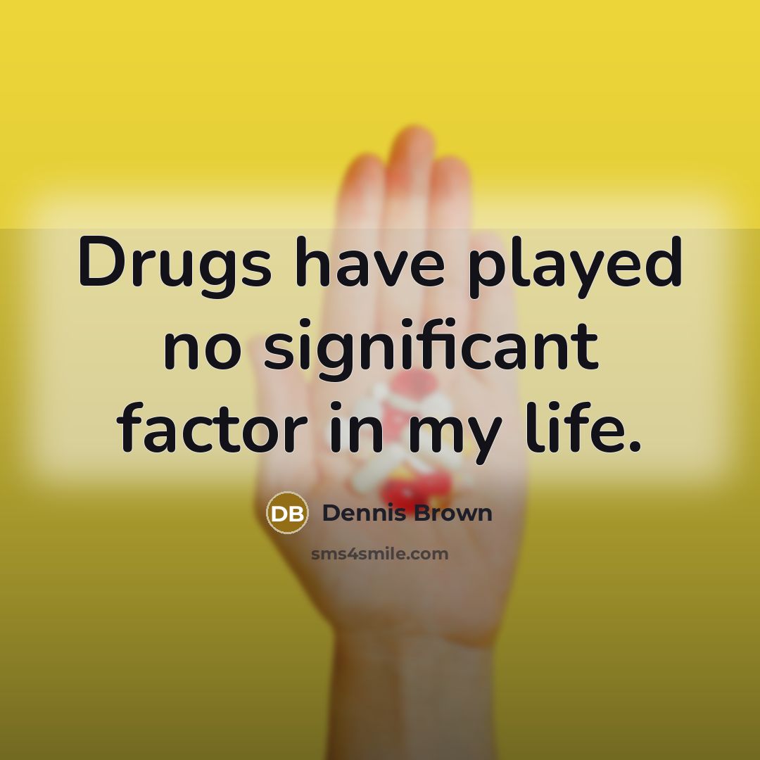 “Drugs have played no significant factor in my life.…” quote by Dennis Brown
