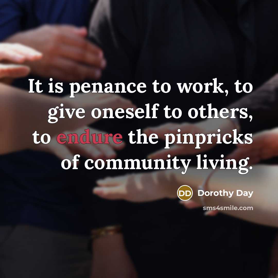 “It is penance to work, to give oneself to others,…” quote by Dorothy Day