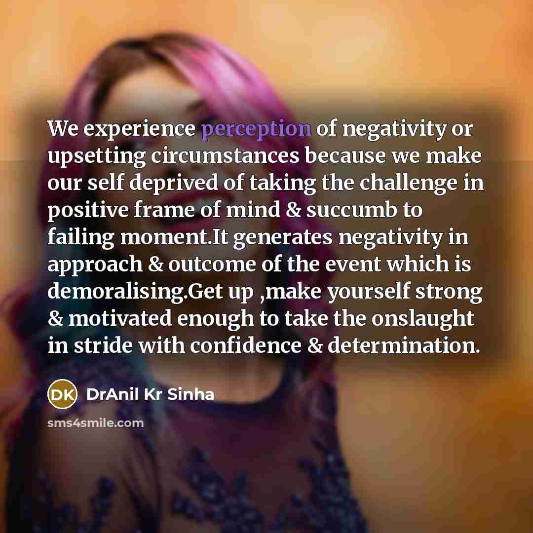 “We experience perception of negativity or upsetting circumstances because we…” quote by DrAnil Kr Sinha