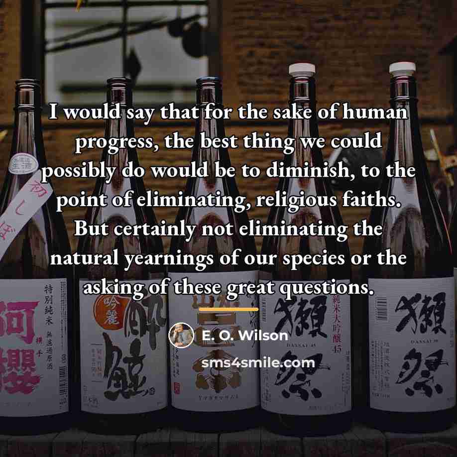 “I would say that for the sake of human progress,…” quote by E. O. Wilson