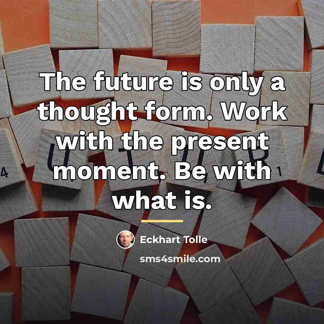 “The future is only a thought form. Work with the…” quote by Eckhart Tolle