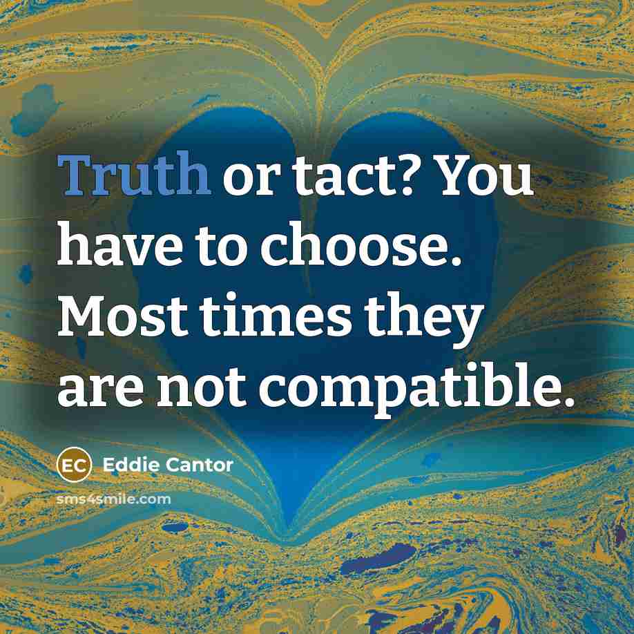 “Truth or tact? You have to choose. Most times they…” quote by Eddie Cantor