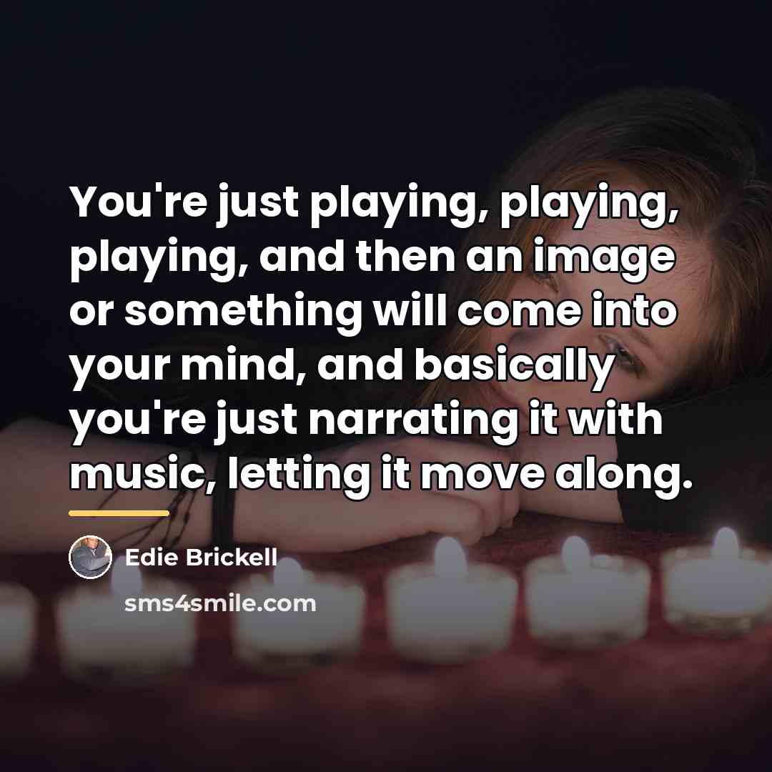 “You're just playing, playing, playing, and then an image or…” quote by Edie Brickell