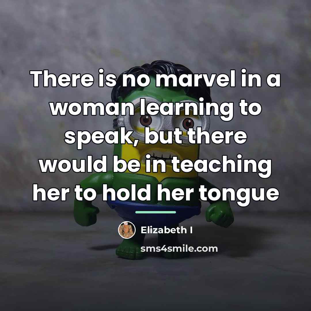 “There is no marvel in a woman learning to speak,…” quote by Elizabeth I