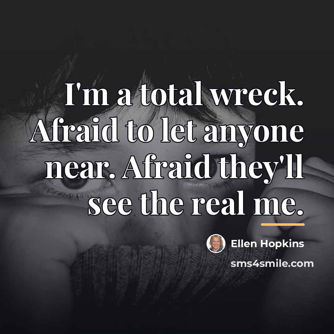 “I'm a total wreck. Afraid to let anyone near. Afraid…” quote by Ellen Hopkins