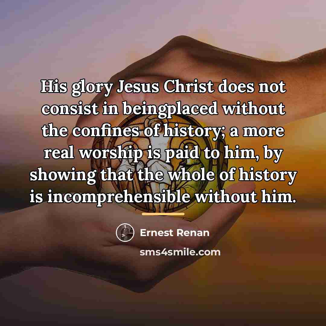 “His glory Jesus Christ does not consist in beingplaced without…” quote by Ernest Renan