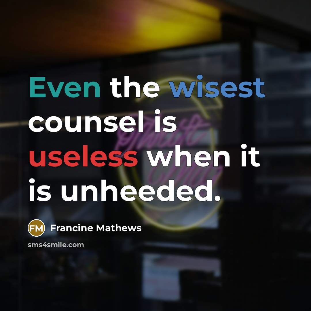“Even the wisest counsel is useless when it is unheeded.” quote by Francine Mathews