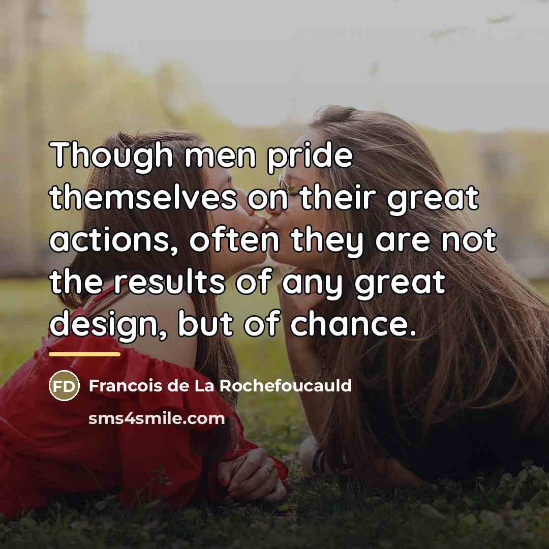 “Though men pride themselves on their great actions, often they…” quote by François De La Rochefoucauld
