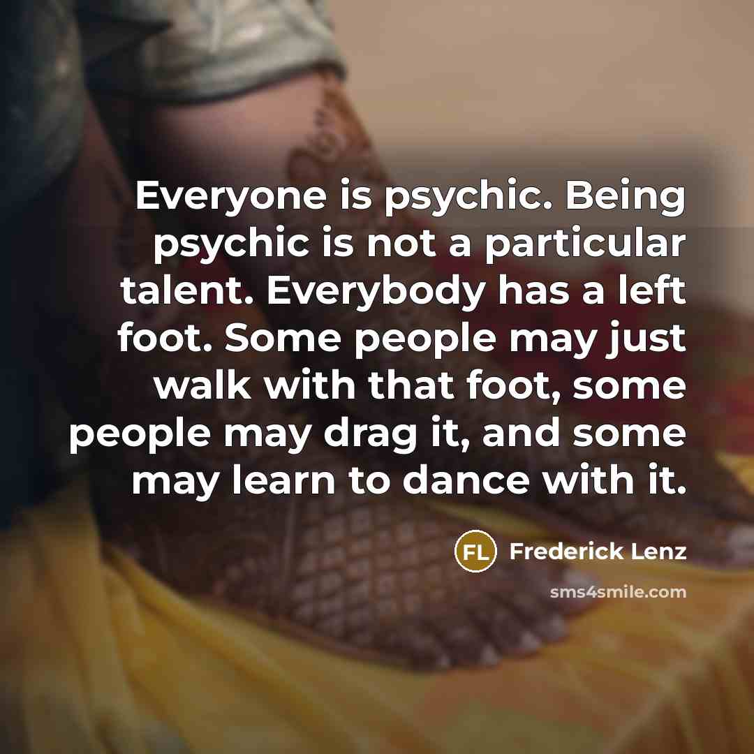 “Everyone is psychic. Being psychic is not a particular talent.…” quote by Frederick Lenz