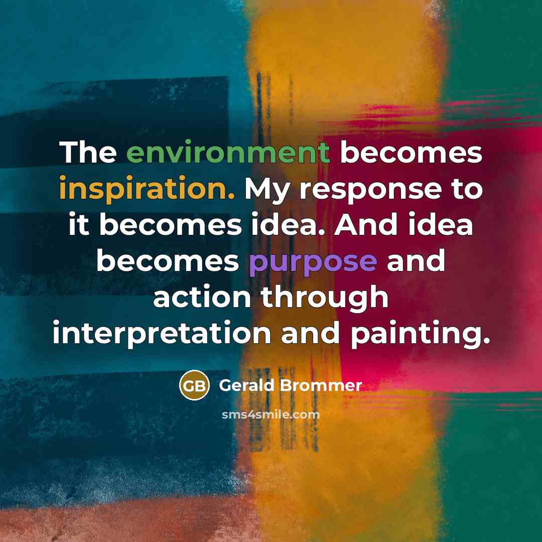 “The environment becomes inspiration. My response to it becomes idea.…” quote by Gerald Brommer