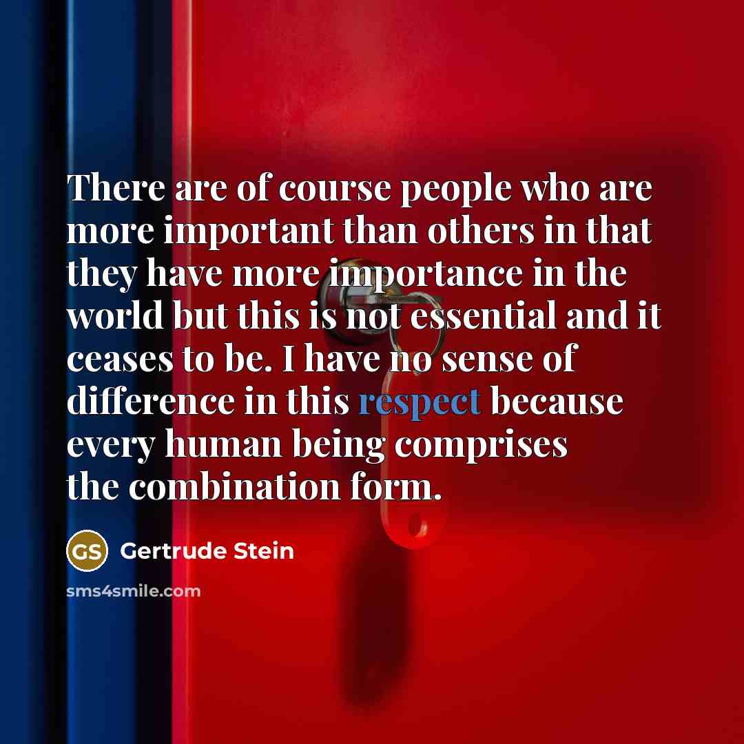 “There are of course people who are more important than…” quote by Gertrude Stein