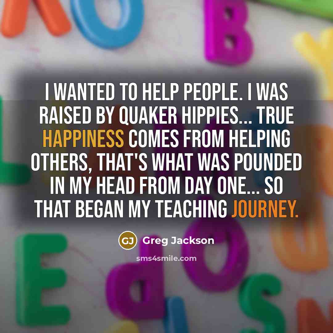 “I wanted to help people. I was raised by Quaker…” quote by Greg Jackson