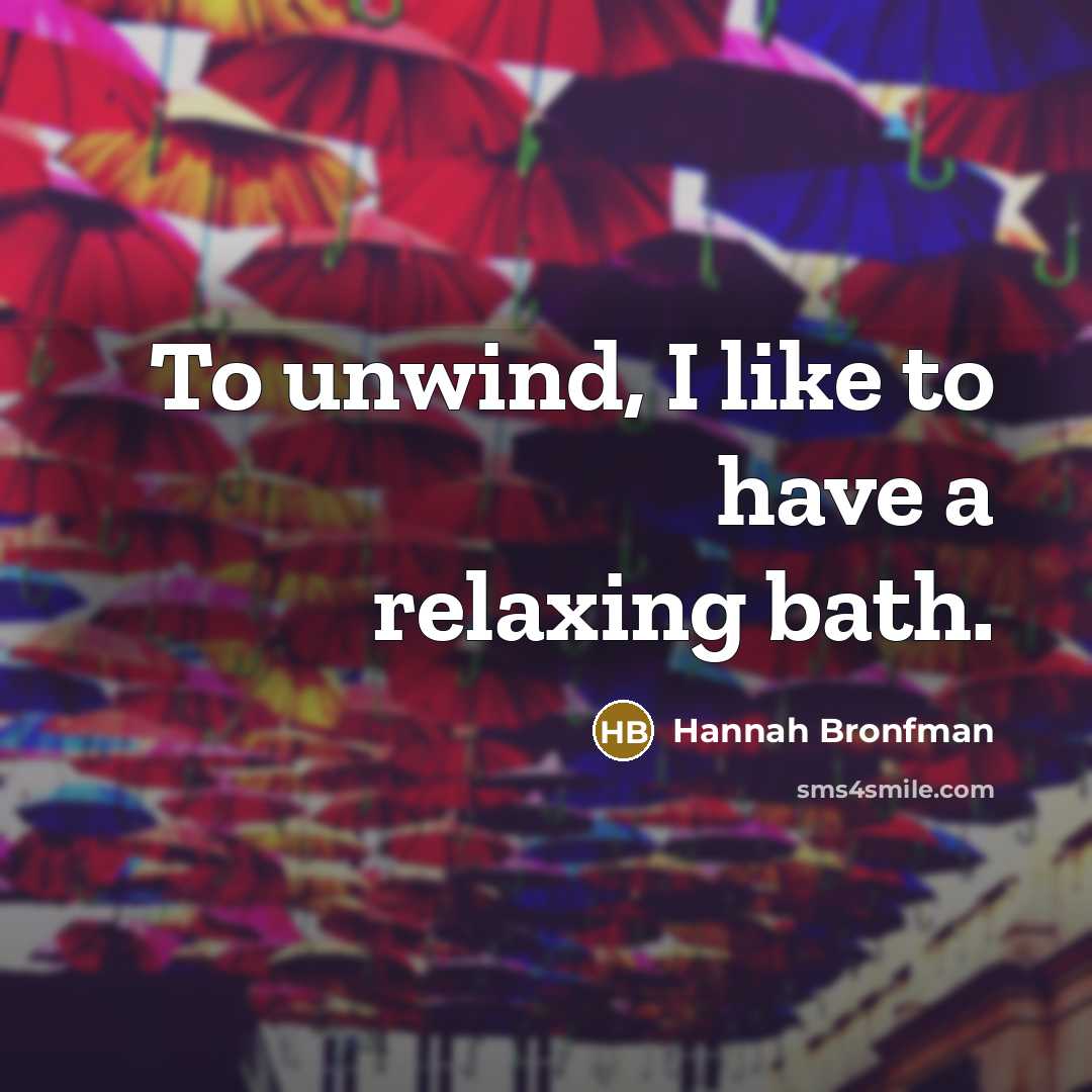 “To unwind, I like to have a relaxing bath.…” quote by Hannah Bronfman