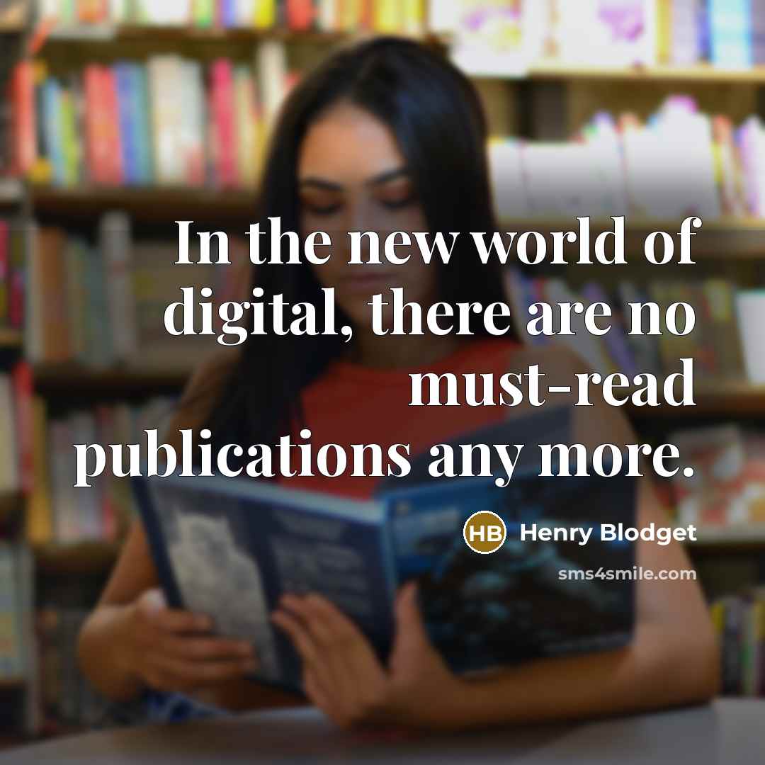“In the new world of digital, there are no must-read publications any more.” quote by Henry Blodget