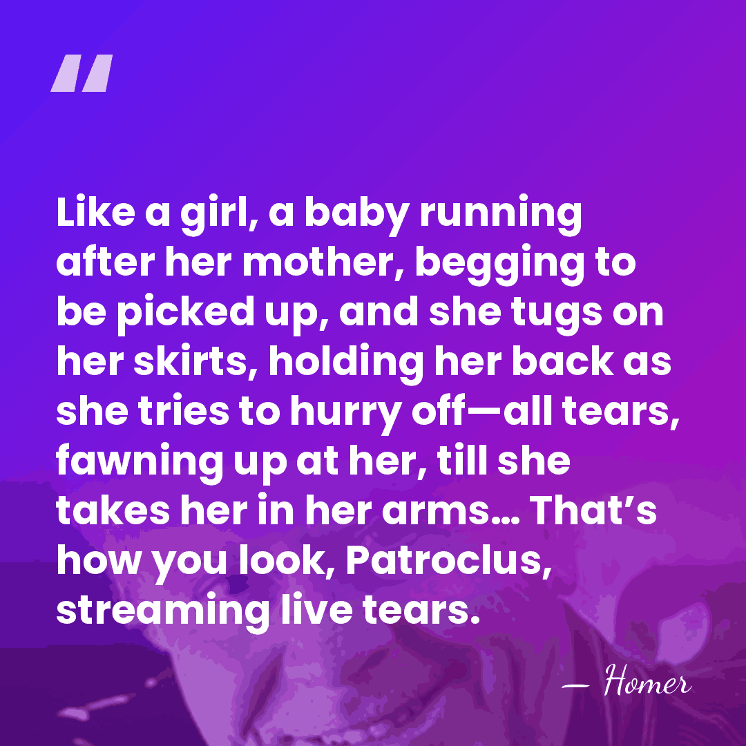 Like a girl, a baby running after her mother, begging to be&hellip; - Homer