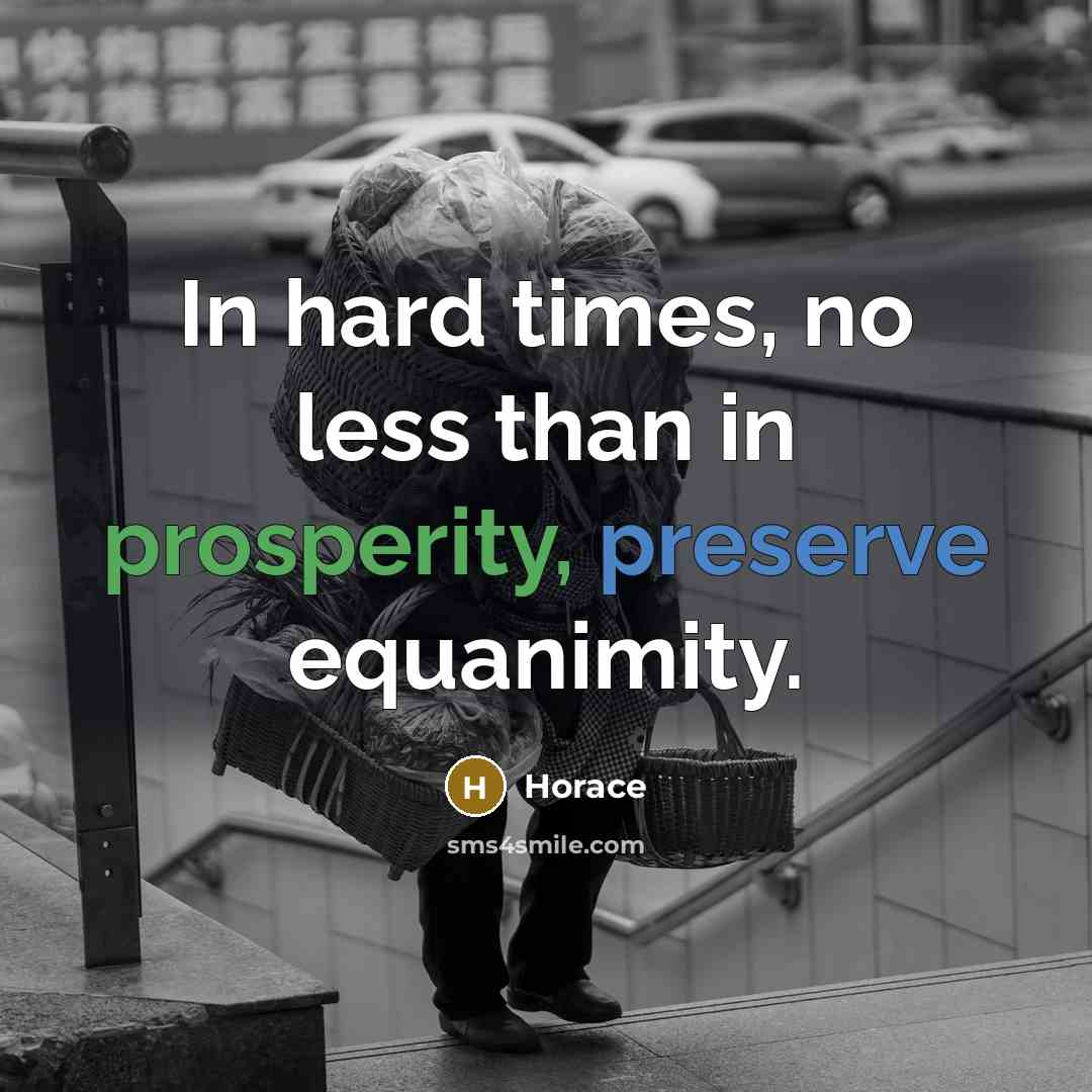 “In hard times, no less than in prosperity, preserve equanimity.…” quote by Horace