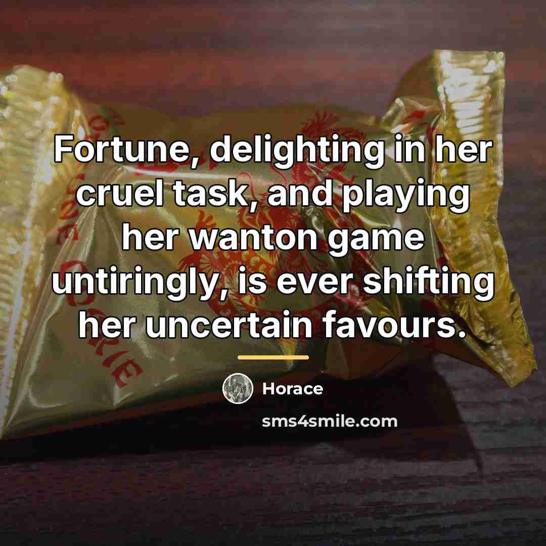“Fortune, delighting in her cruel task, and playing her wanton…” quote by Horace
