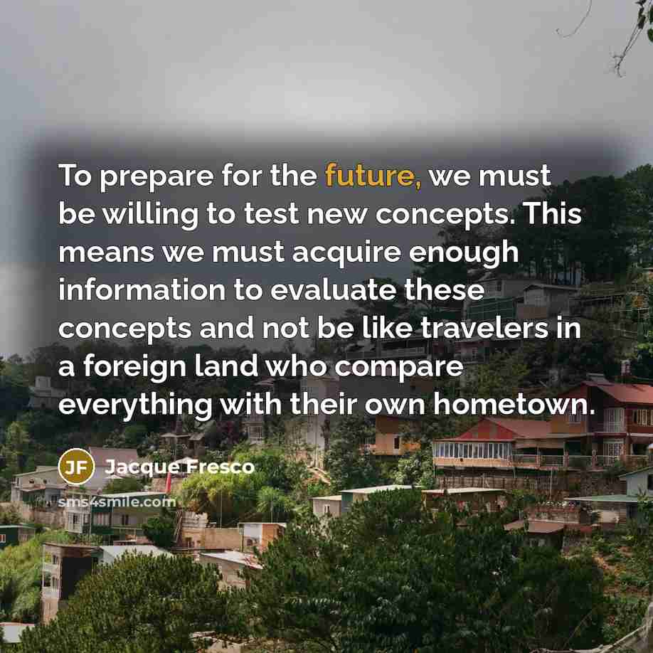 “To prepare for the future, we must be willing to…” quote by Jacque Fresco