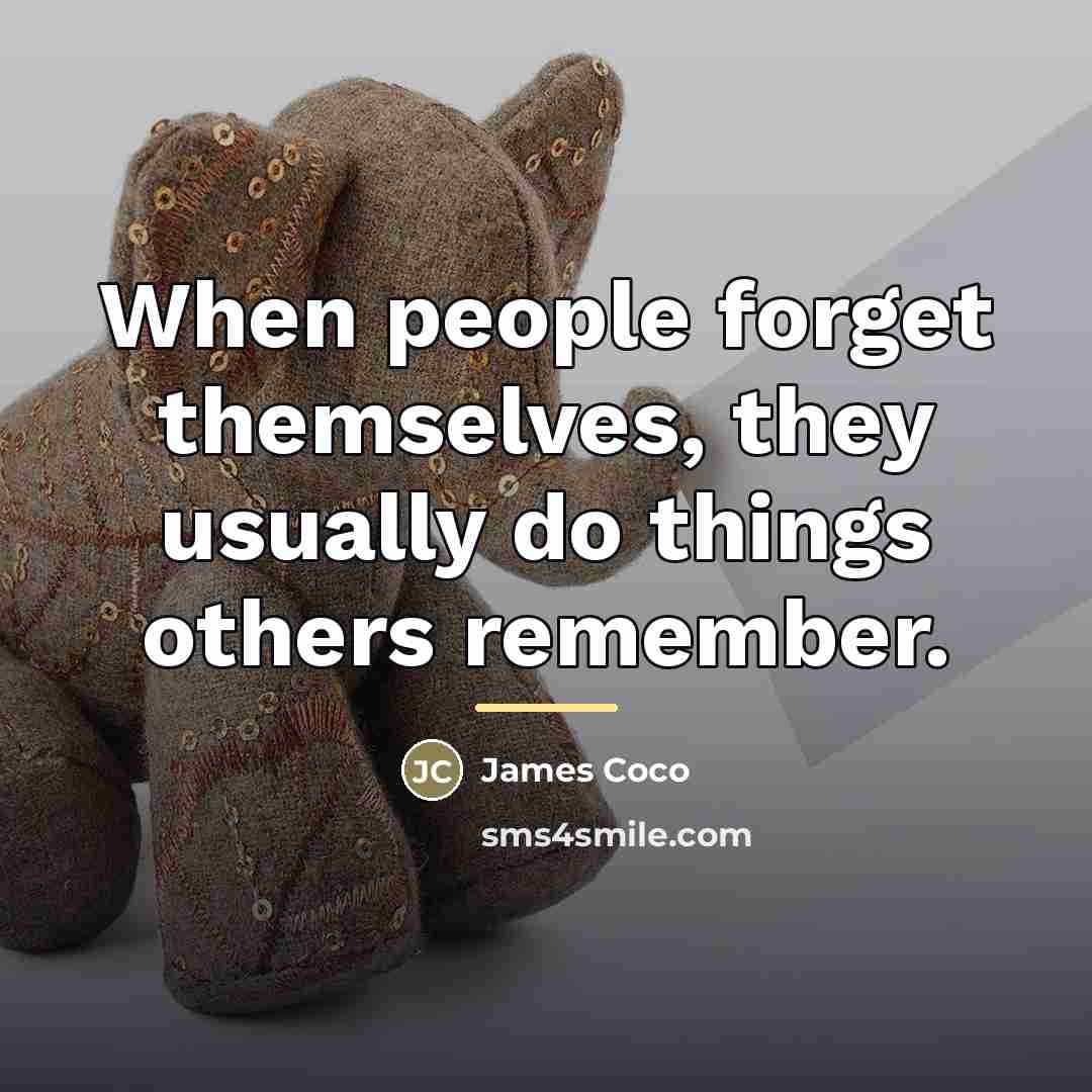 “When people forget themselves, they usually do things others remember.…” quote by James Coco
