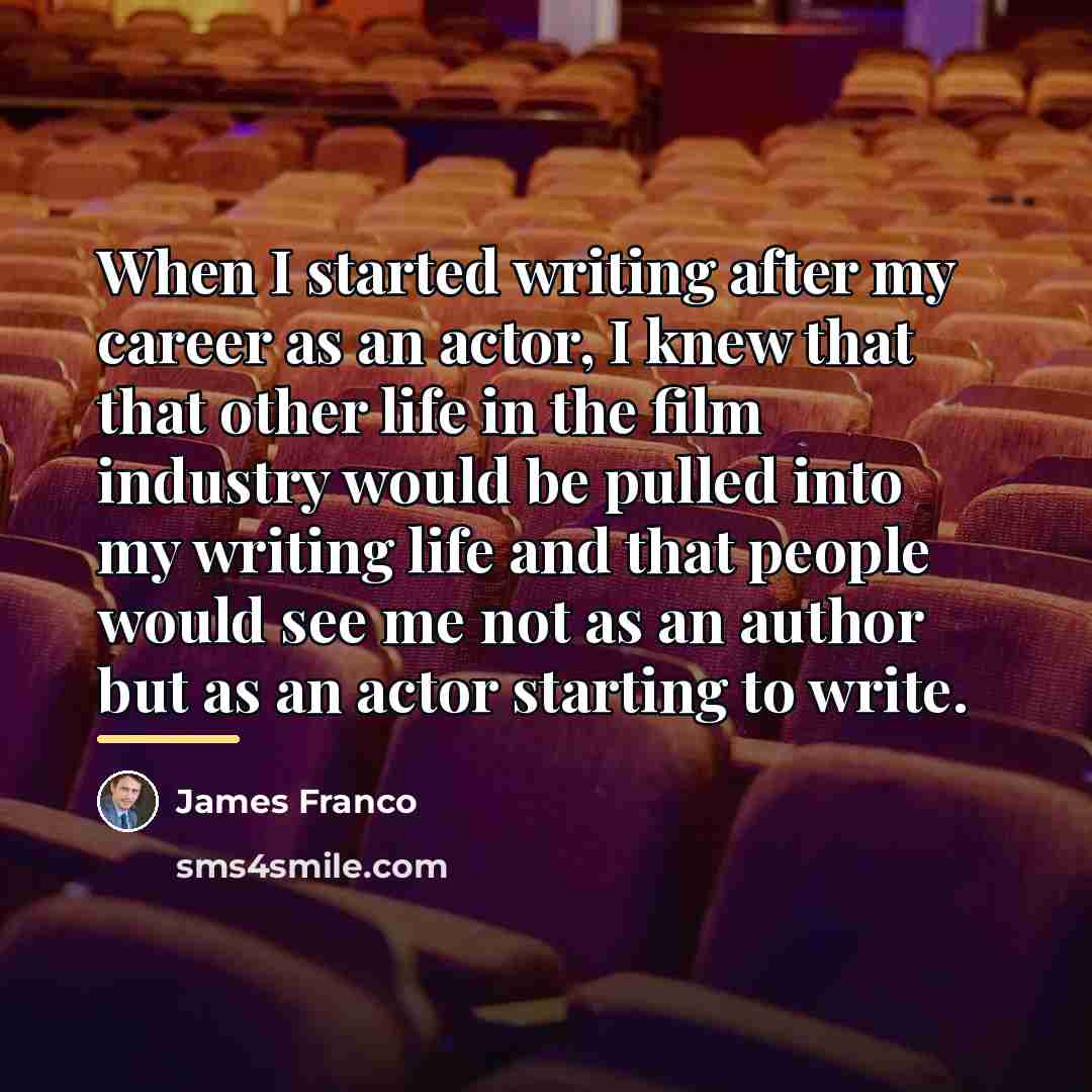 “When I started writing after my career as an actor,…” quote by James Franco