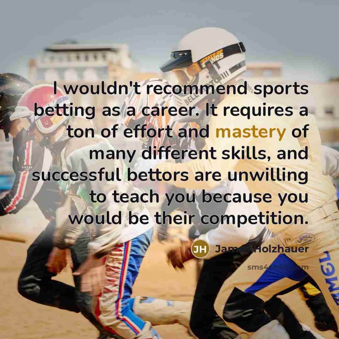 “I wouldn't recommend sports betting as a career. It requires…” quote by James Holzhauer