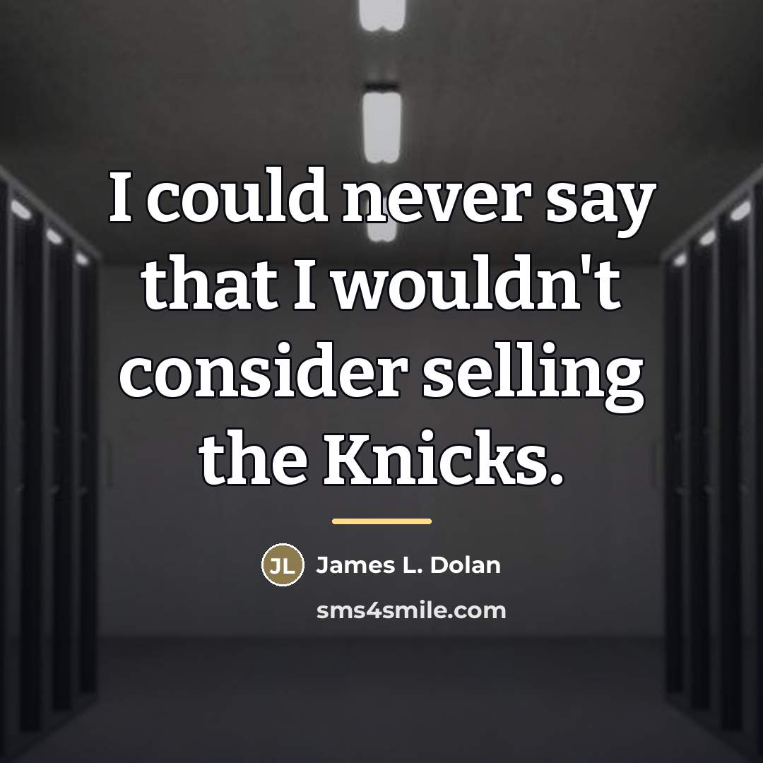 “I could never say that I wouldn't consider selling the…” quote by James L. Dolan