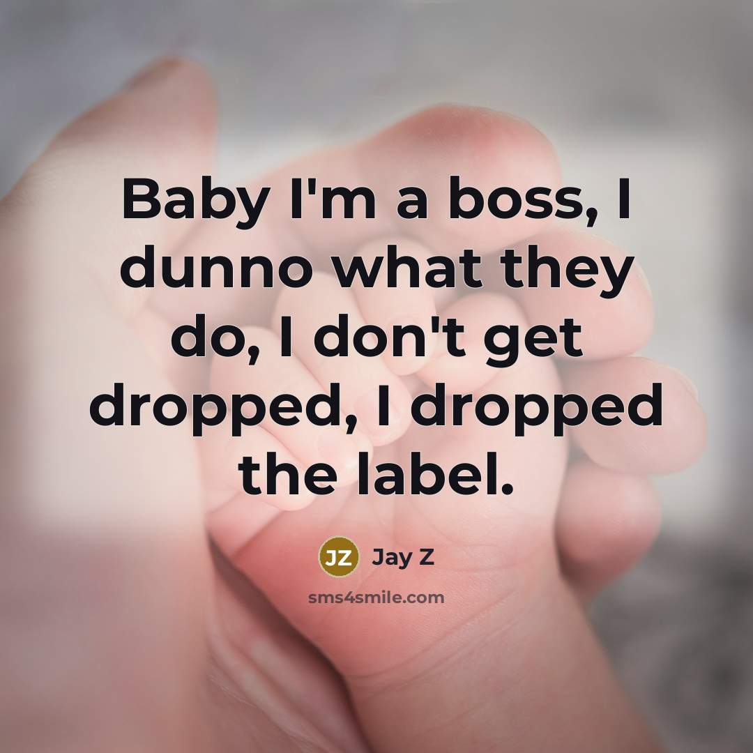 “Baby I'm a boss, I dunno what they do, I don't get dropped, I dropped the label.” quote by Jay Z