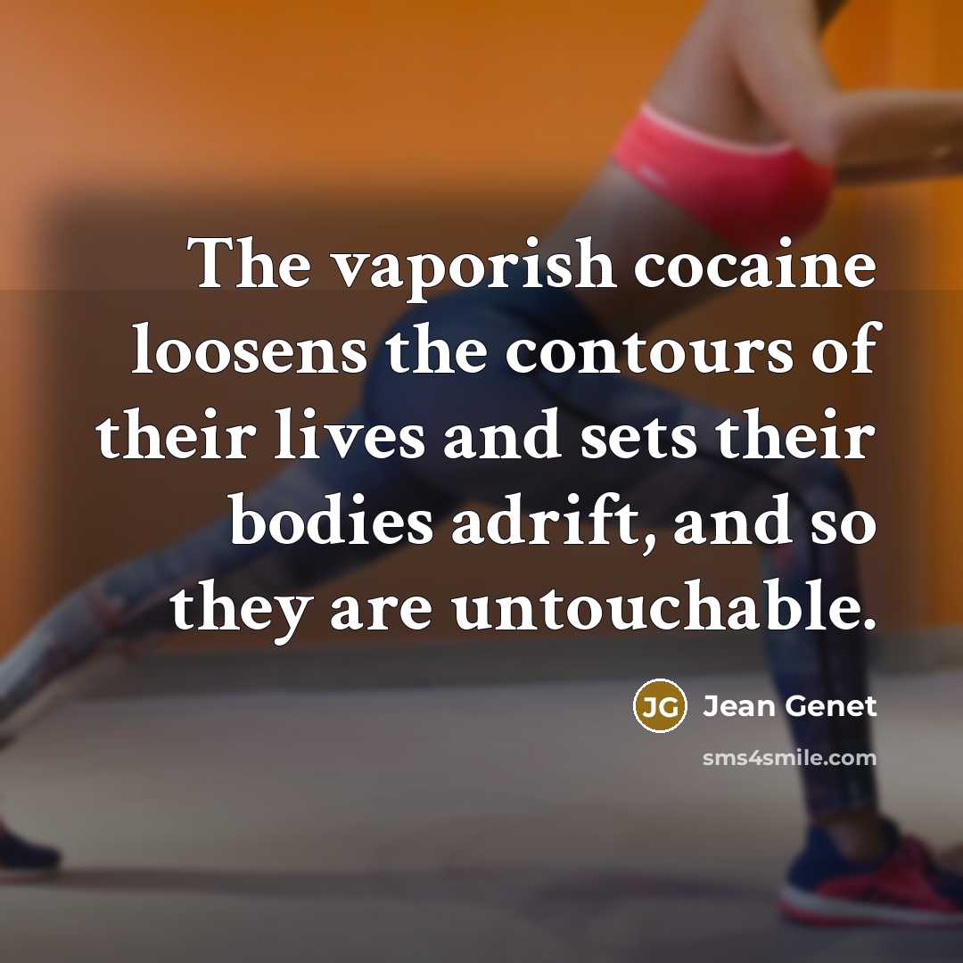 “The vaporish cocaine loosens the contours of their lives and…” quote by Jean Genet