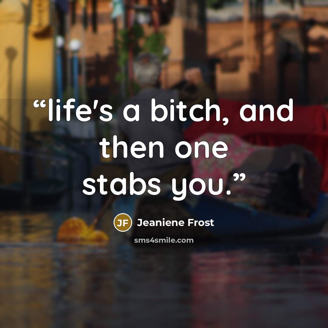 “life's a bitch, and then one stabs you.” quote by Jeaniene Frost