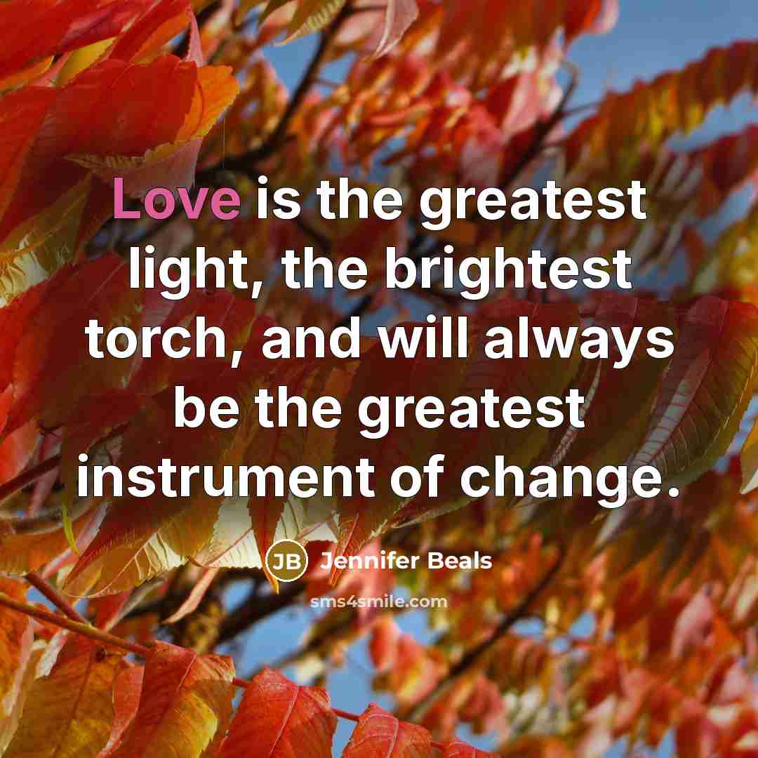 “Love is the greatest light, the brightest torch, and will…” quote by Jennifer Beals