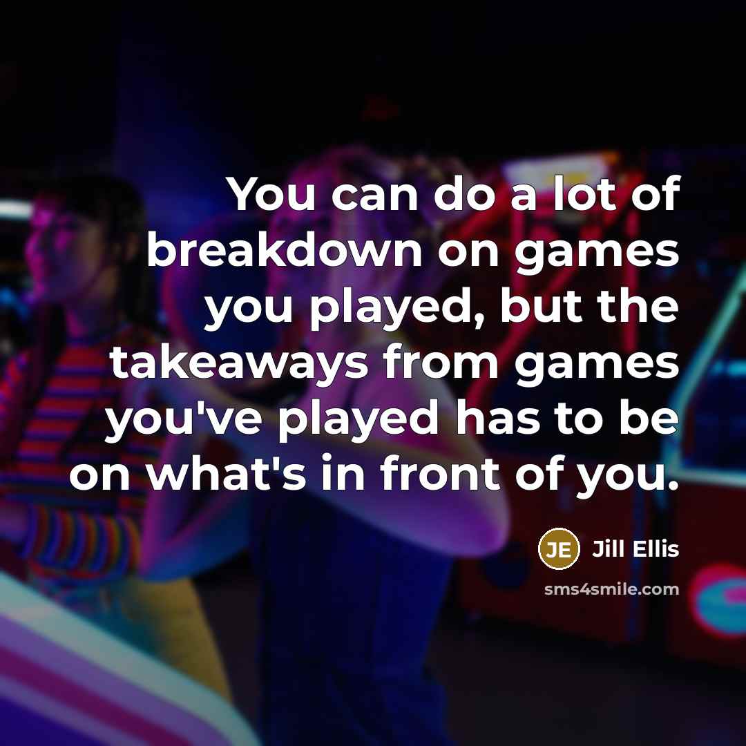“You can do a lot of breakdown on games you…” quote by Jill Ellis