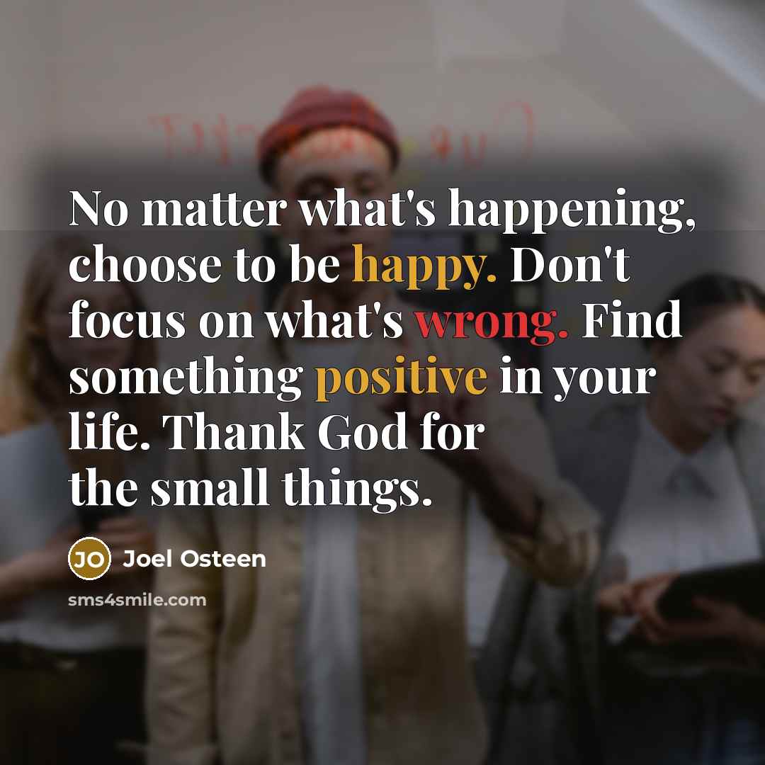 “No matter what's happening, choose to be happy. Don't focus…” quote by Joel Osteen