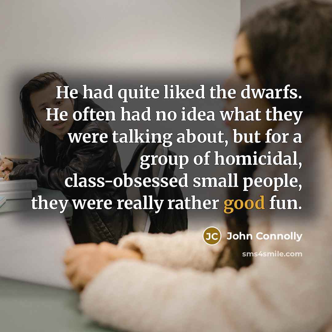 “He had quite liked the dwarfs. He often had no…” quote by John Connolly
