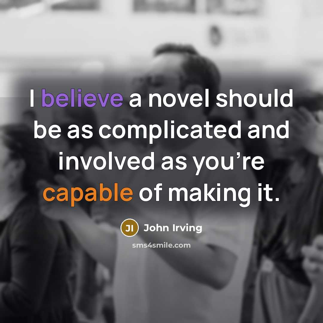 “I believe a novel should be as complicated and involved…” quote by John Irving
