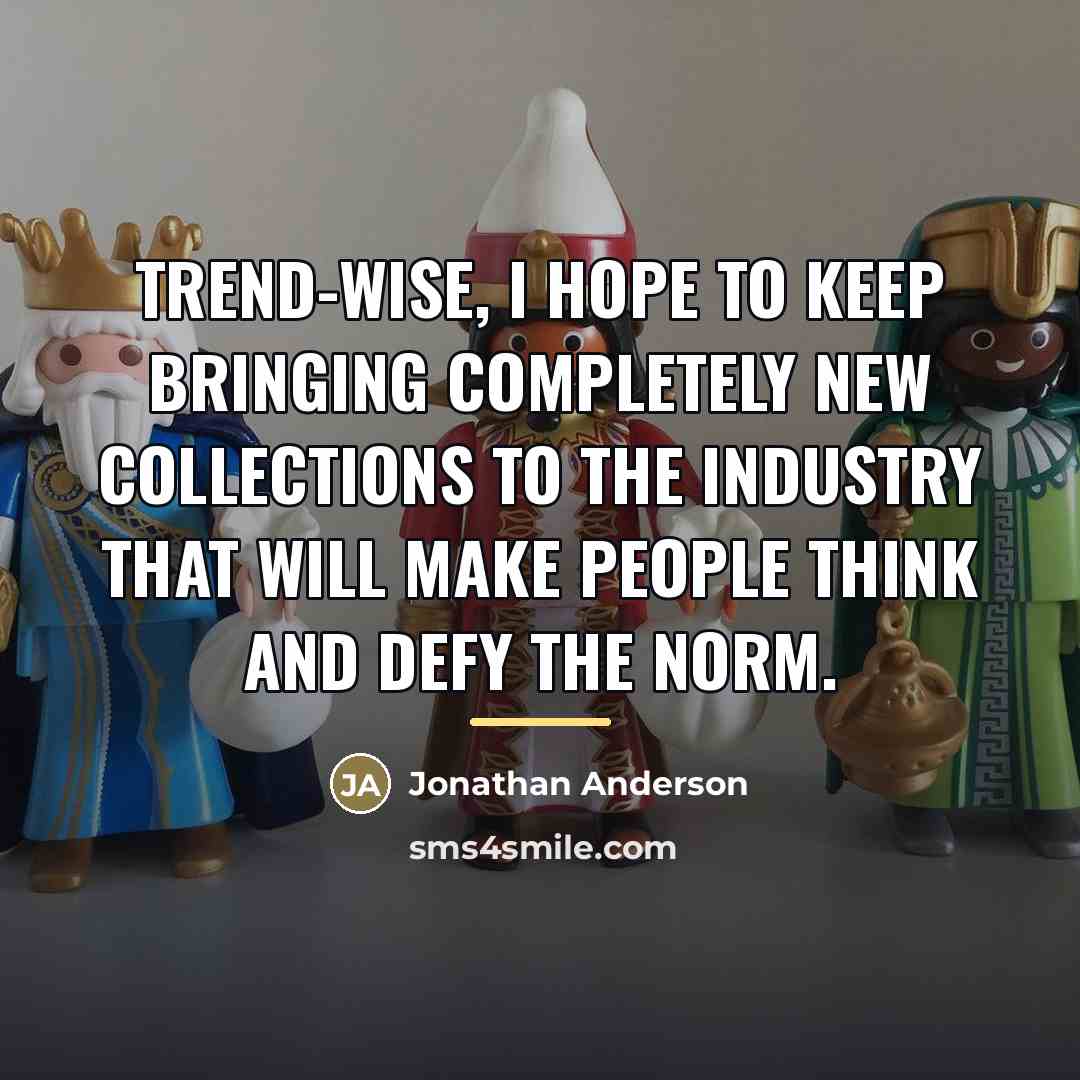 “Trend-wise, I hope to keep bringing completely new collections to…” quote by Jonathan Anderson
