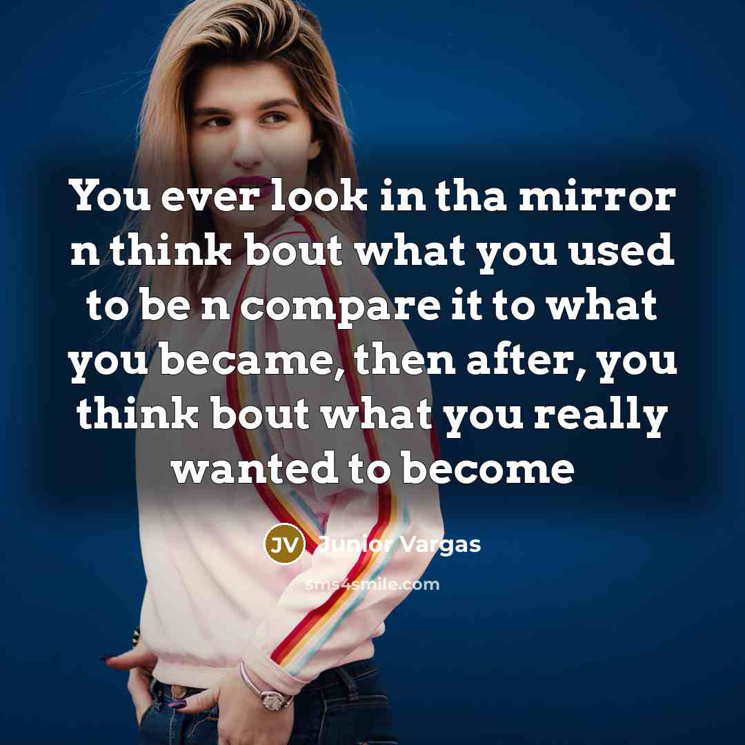 “You ever look in tha mirror n think bout what…” quote by Junior Vargas