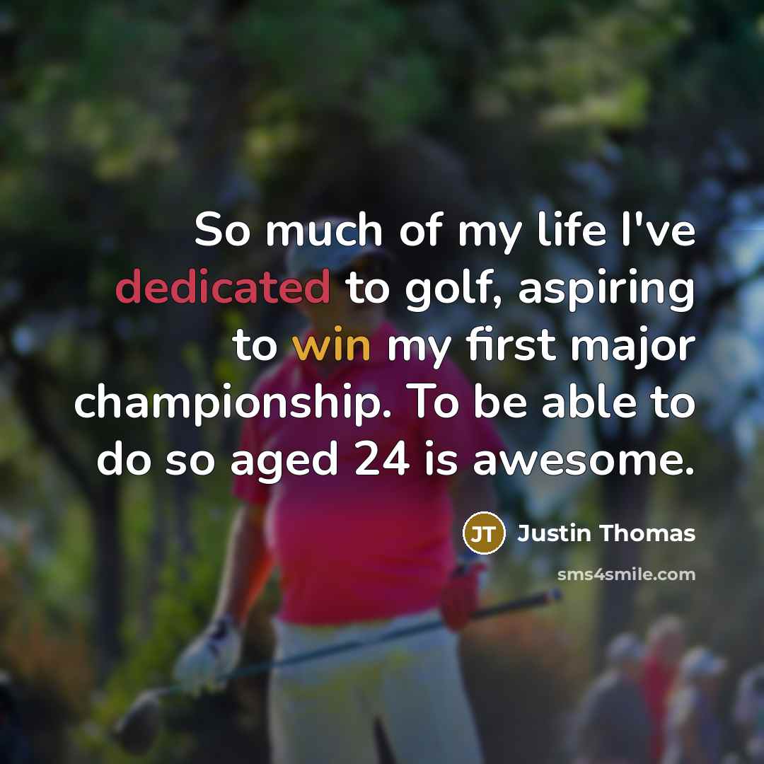 “So much of my life I've dedicated to golf, aspiring…” quote by Justin Thomas