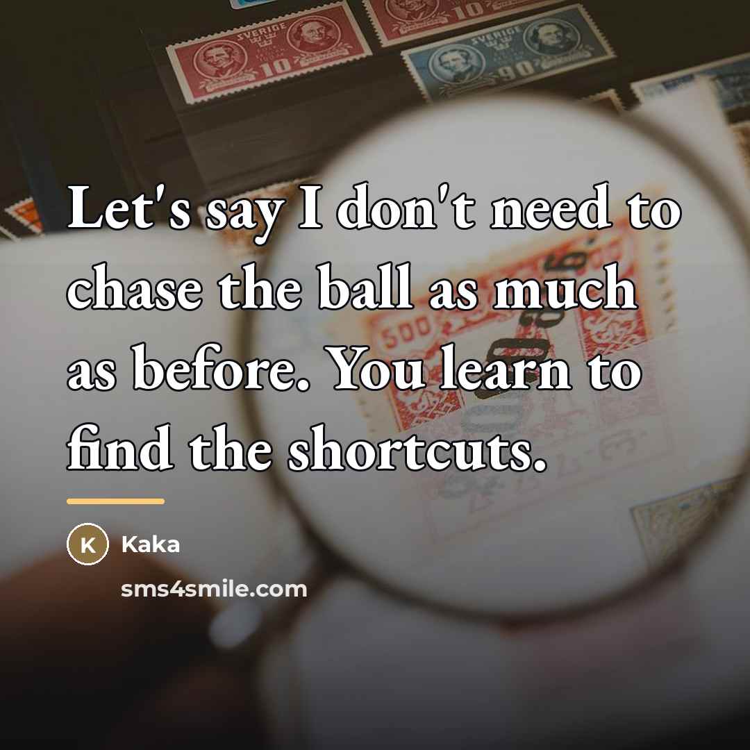 “Let's say I don't need to chase the ball as…” quote by Kaka