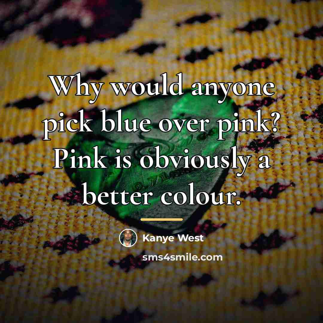 “Why would anyone pick blue over pink? Pink is obviously…” quote by Kanye West