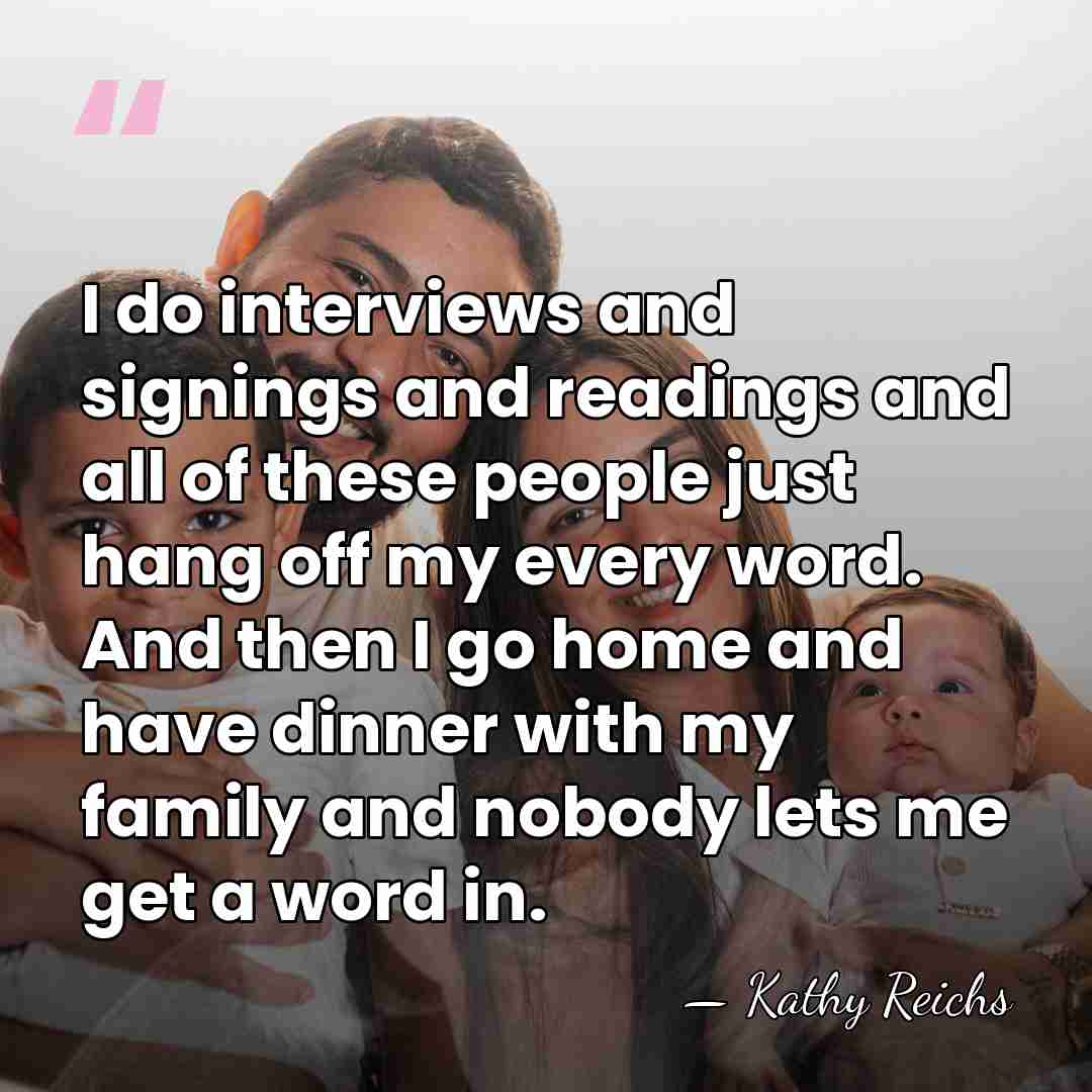 I do interviews and signings and readings and all of these people&hellip; - Kathy Reichs