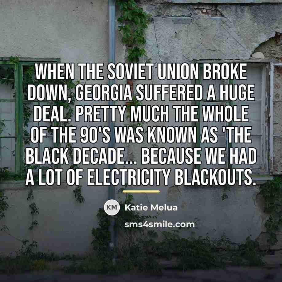 “When the Soviet Union broke down, Georgia suffered a huge…” quote by Katie Melua
