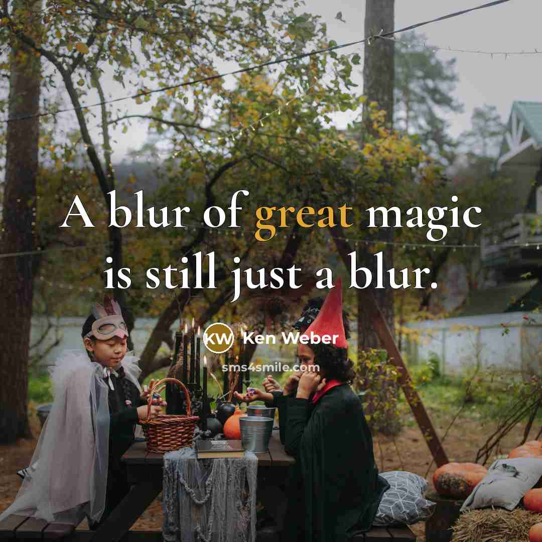 “A blur of great magic is still just a blur.…” quote by Ken Weber