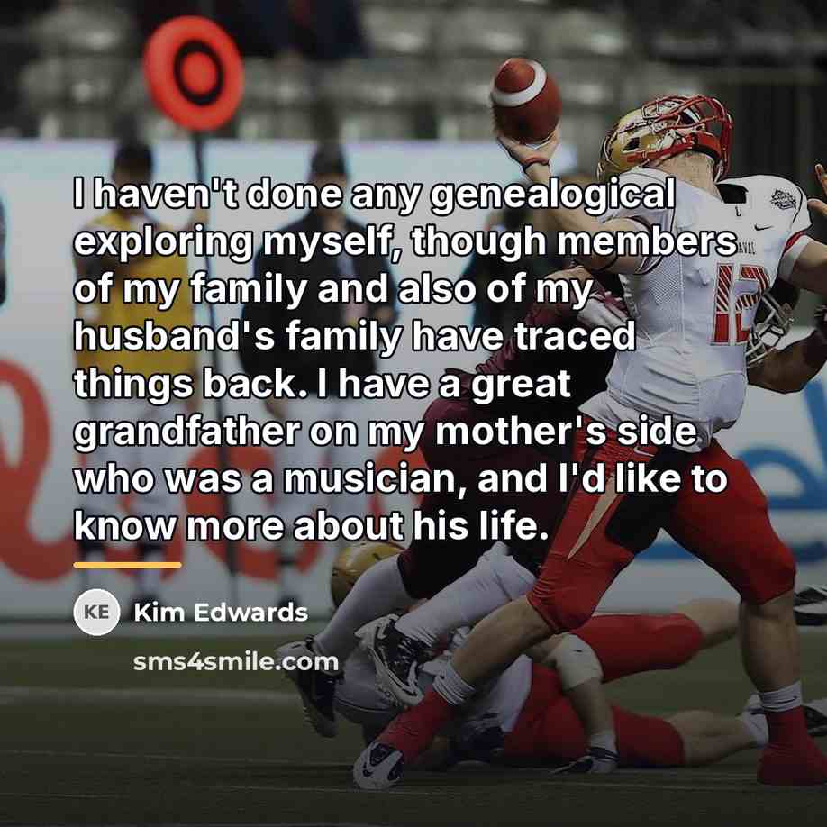 “I haven't done any genealogical exploring myself, though members of…” quote by Kim Edwards