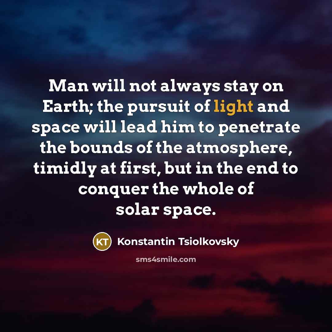 “Man will not always stay on Earth; the pursuit of…” quote by Konstantin Tsiolkovsky
