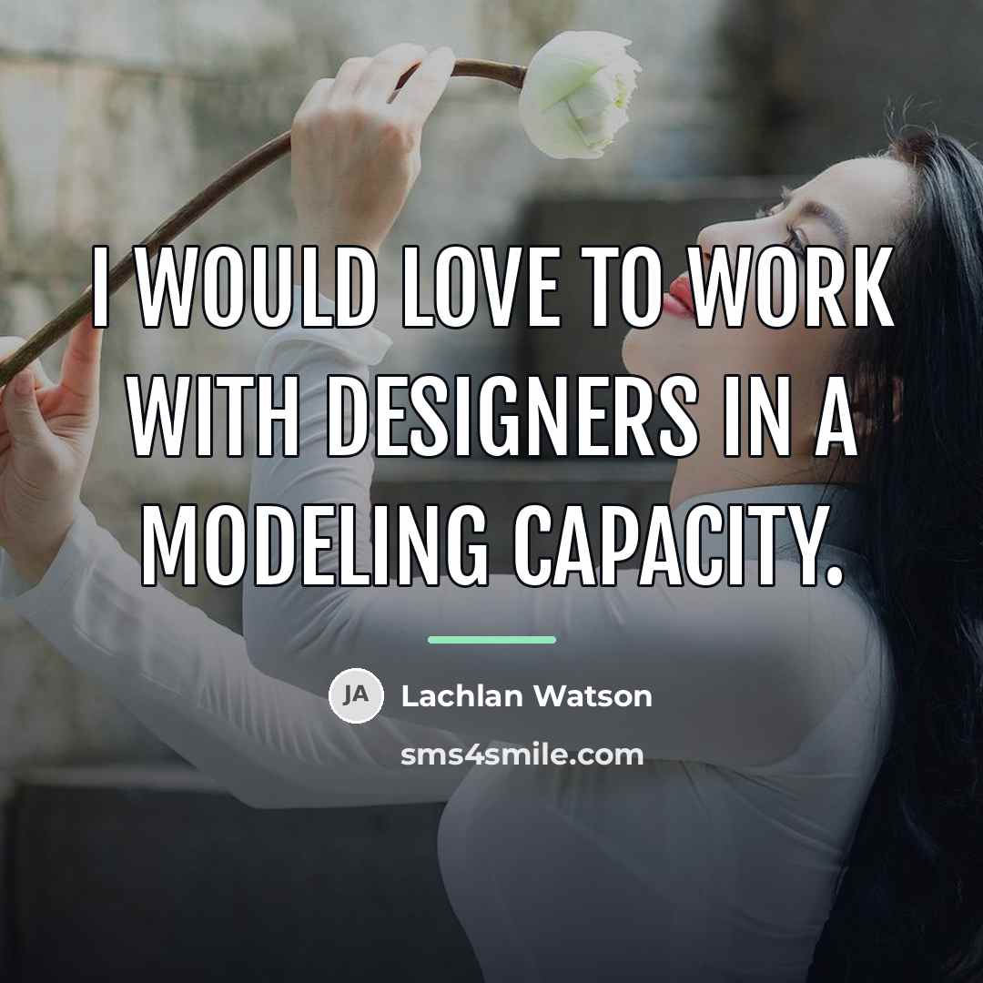 “I would love to work with designers in a modeling…” quote by Lachlan Watson