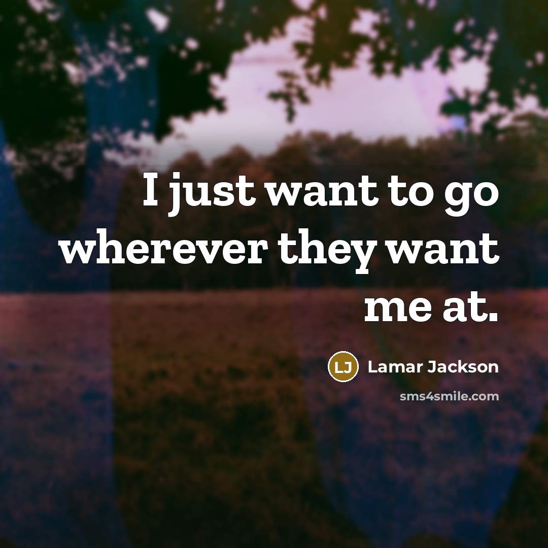 “I just want to go wherever they want me at.…” quote by Lamar Jackson